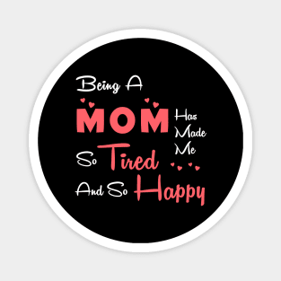 Being a mom has made me so tired and so happy, mom gift Magnet